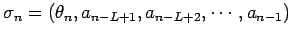 $\displaystyle \sigma_{n}=(\theta_{n},a_{n-L+1},a_{n-L+2},\cdots,a_{n-1})$