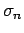 $ \sigma_{n}$