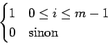 \begin{displaymath}\begin{cases}1& 0\leq i\leq m-1\\ 0& \textrm{sinon}
\end{cases}\end{displaymath}