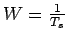 $ W=\frac{1}{T_s}$