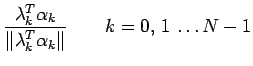 $\displaystyle \frac{\lambda_k^{T} \alpha_k}{\Vert\lambda_k^{T}
\alpha_{k}\Vert} \qquad k=0,\,1\,\ldots N-1$