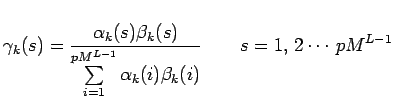 $\displaystyle \gamma_k(s)=\frac{\alpha_k(s)\beta_k(s)}{\sum\limits_{i=1}^{pM^{L-1}}\alpha_k(i)\beta_k(i)}\qquad
 s=1,\,2\cdots \,pM^{L-1}$