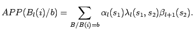 $\displaystyle APP(B_l(i)/b)=\sum_{\scriptstyle B/B(i)=b}
 \alpha_l(s_1)\lambda_l(s_1,s_2) \beta_{l+1}(s_2).$