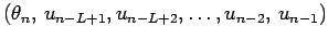 $\displaystyle (\theta_n,\, u_{n-L+1},u_{n-L+2},\ldots,u_{n-2},\,u_{n-1})$