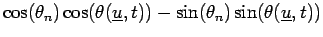 $\displaystyle \cos(\theta_n) \cos(\theta(\underline{u},t))- \sin(\theta_n) \sin(\theta(\underline{u},t))$