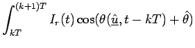$\displaystyle \int_{kT}^{(k+1)T}I_r(t)\cos(\theta(\underline{\hat{u}},t-kT)+\hat{\theta})$
