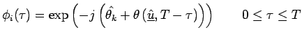 $\displaystyle \phi_{i}(\tau)=\exp\left(-j\left(\hat{\theta_k}+\theta\left(\underline{\hat{u}},T-\tau\right)\right)\right)
 \qquad 0\leq \tau \leq T$
