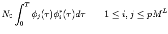 $\displaystyle N_0\int_0^T \phi_{j}(\tau)\phi_{i}^*(\tau) d\tau
\qquad 1\leq i,j \leq pM^L$