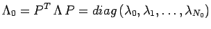 $\displaystyle \Lambda_0=P^{T}\,\Lambda\,P=diag\,(\lambda_0,\lambda_1,\ldots,\lambda_{N_{0}})$