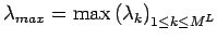 $ \lambda_{max}=\max\left(\lambda_k\right)_{1\leq k\leq M^L}$