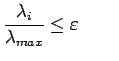$\displaystyle \frac{\lambda_i} {\lambda_{max}} \leq \varepsilon \qquad$
