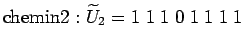 $\displaystyle \textrm{chemin} 2:\widetilde{U}_2=1\;1\;1\;0\;1\;1\;1\;1$