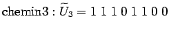 $\displaystyle \textrm{chemin} 3: \widetilde{U}_3=1\;1\;1\;0\;1\;1\;0\;0$