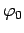 $ \varphi_0$